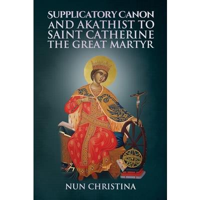 Supplicatory Canon and Akathist to Saint Catherine the Great Martyr
