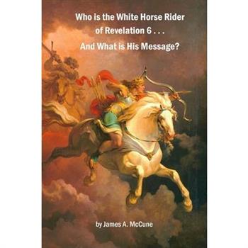 Who is the White Horse Rider of Revelation 6 . . . And What is His Message?