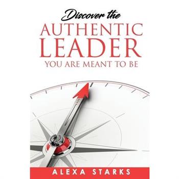 Discover the Authentic Leader You Are Meant to Be