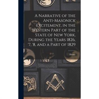 A Narrative of the Anti-masonick Excitement, in the Western Part of the State of New York, During the Years 1826, ’7, ’8, and a Part of 1829