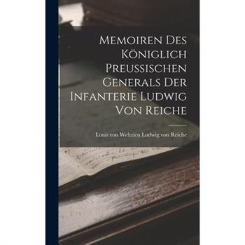 Memoiren des K繹niglich Preussischen Generals der Infanterie Ludwig von Reiche