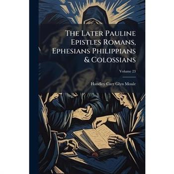 The Later Pauline Epistles Romans, Ephesians Philippians & Colossians