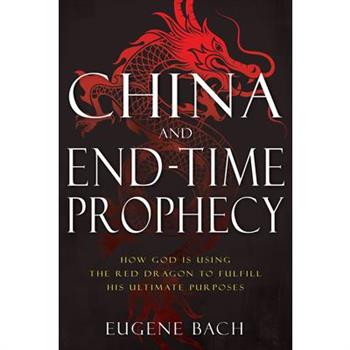 China and End-Time ProphecyHow God Is Using the Red Dragon to Fulfill His Ultimate Purpose