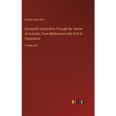 Successful Exploration Through the Interior of Australia; From Melbourne to the Gulf of Carpentaria