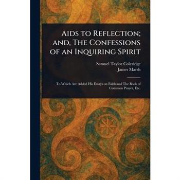 Aids to Reflection; and, The Confessions of an Inquiring Spirit