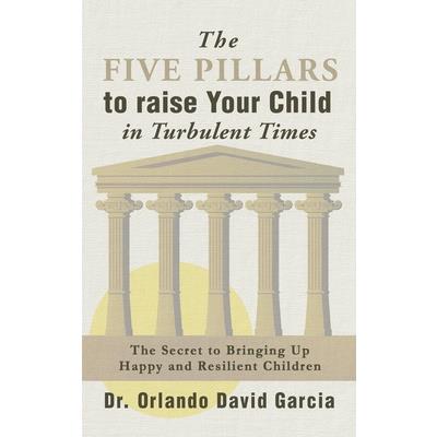 The Five Pillars To Raise Your Child in Turbulent Times
