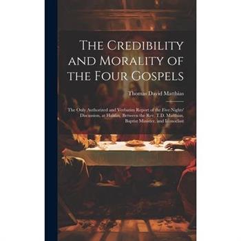 The Credibility and Morality of the Four Gospels