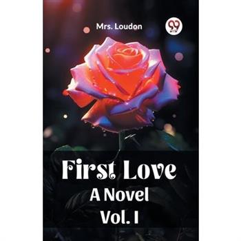 First Love A Novel Vol. I