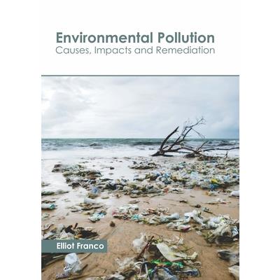 Environmental Pollution: Causes, Impacts and Remediation