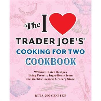 The I Love Trader Joe's Cooking for Two Cookbook