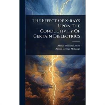 The Effect Of X-rays Upon The Conductivity Of Certain Dielectrics