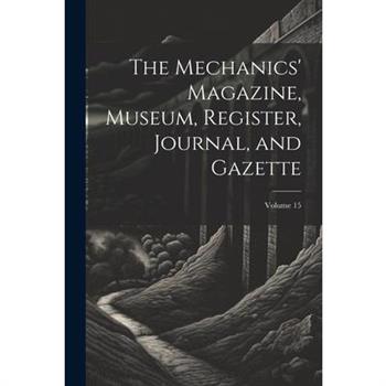 The Mechanics' Magazine, Museum, Register, Journal, and Gazette; Volume 15