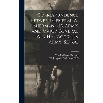 Correspondence Between General W. T. Sherman, U.S. Army, and Major General W. S. Hancock, U.S. Army, &c., &c