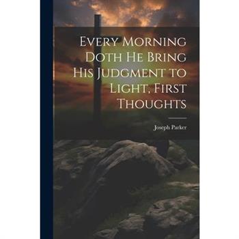 Every Morning Doth He Bring His Judgment to Light, First Thoughts