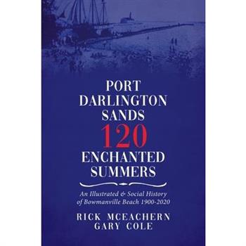 Port Darlington Sands 120 Enchanted SummersAn Illustrated & Social History of Bowmanville Beach 1900-2020