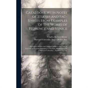 Catalogue With Notes of Studies and Fac-Similes From Examples of the Works of Florence and Venice