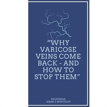 Why Varicose Veins Come Back - and How to Stop Them