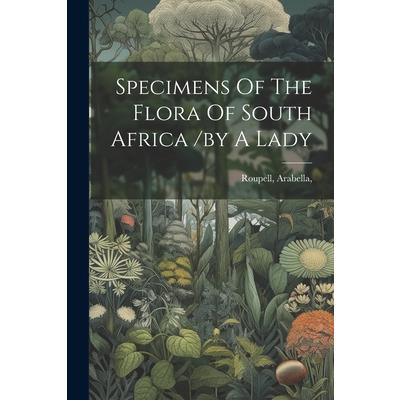 Specimens Of The Flora Of South Africa /by A Lady