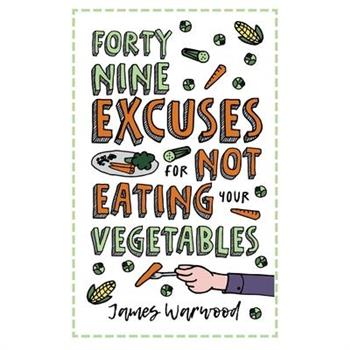 49 Excuses for Not Eating Your Vegetables