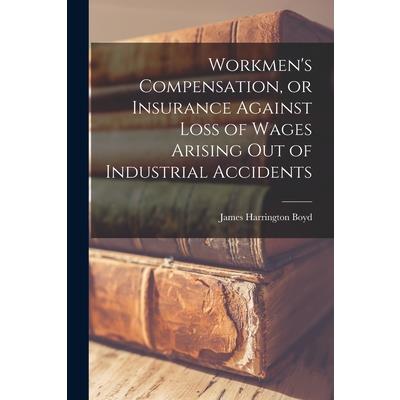 Workmen’s Compensation, or Insurance Against Loss of Wages Arising out of Industrial Accidents