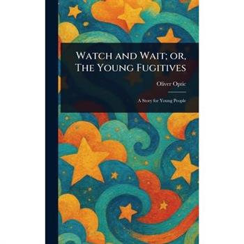 Watch and Wait; or, The Young Fugitives