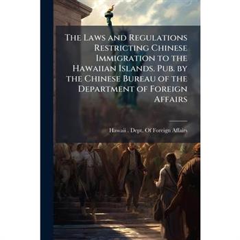 The Laws and Regulations Restricting Chinese Immigration to the Hawaiian Islands. Pub. by the Chinese Bureau of the Department of Foreign Affairs
