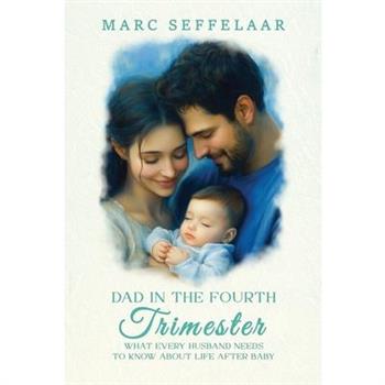 Dads in the Fourth Trimester What Every Husband Needs to Know About Life After Baby Dads in the Fourth Trimester What Every Husband Needs to Know About Life After Baby