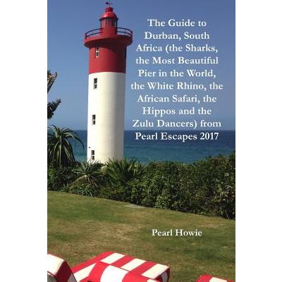 The Guide to Durban, South Africa (the Sharks, the Most Beautiful Pier in the World, the White Rhino, the African Safari, the Hippos and the Zulu Dancers) from Pearl Escapes 2017