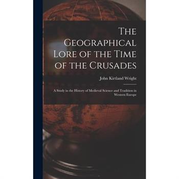 The Geographical Lore of the Time of the Crusades; a Study in the History of Medieval Science and Tradition in Western Europe