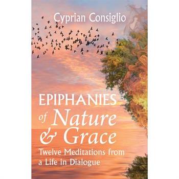 Epiphanies of Nature and Grace: Twelve Meditations from a Life in Dialogue