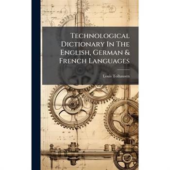 Technological Dictionary In The English, German & French Languages