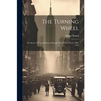 The Turning Wheel; the Story of General Motors Through Twenty-five Years, 1908-1933