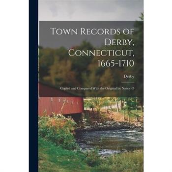 Town Records of Derby, Connecticut, 1665-1710; Copied and Compared With the Original by Nancy O