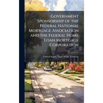 Government Sponsorship of the Federal National Mortgage Association and the Federal Home Loan Mortgage Corporation