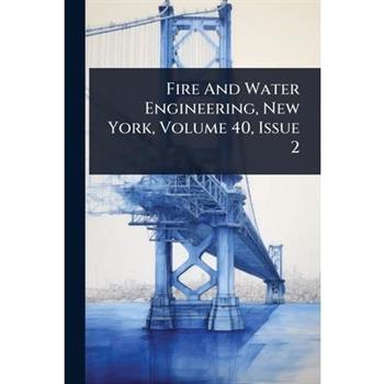 Fire And Water Engineering, New York, Volume 40, Issue 2