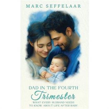 Dads in the Fourth Trimester What Every Husband Needs to Know About Life After Baby Dads in the Fourth Trimester What Every Husband Needs to Know About Life After Baby