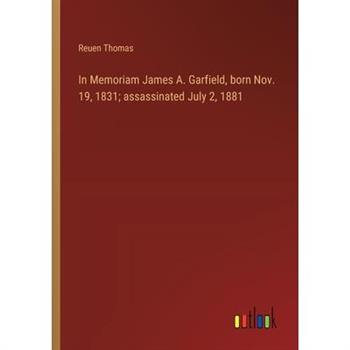 In Memoriam James A. Garfield, born Nov. 19, 1831; assassinated July 2, 1881