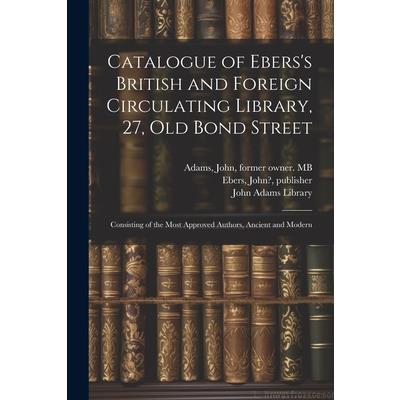 Catalogue of Ebers’s British and Foreign Circulating Library, 27, Old Bond Street