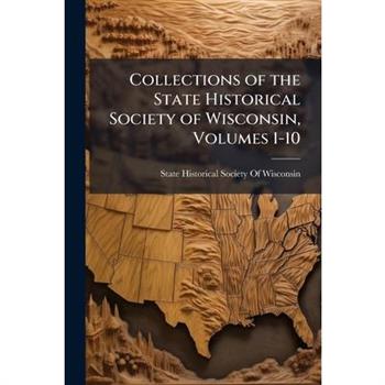 Collections of the State Historical Society of Wisconsin, Volumes 1-10
