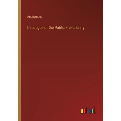 Catalogue of the Public Free Library Catalogue of the Public Free Library
