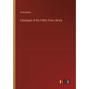 Catalogue of the Public Free Library Catalogue of the Public Free Library