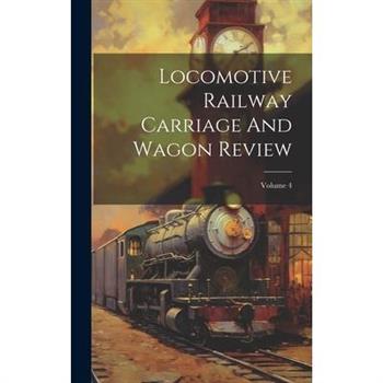 Locomotive Railway Carriage And Wagon Review; Volume 4