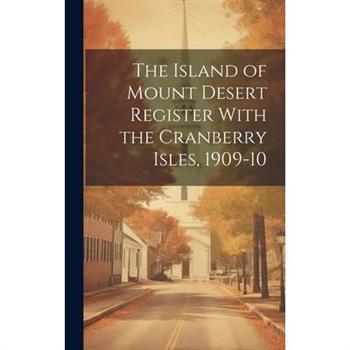 The Island of Mount Desert Register With the Cranberry Isles, 1909-10