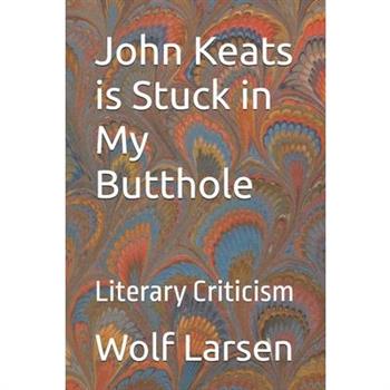 John Keats is Stuck in My Butthole