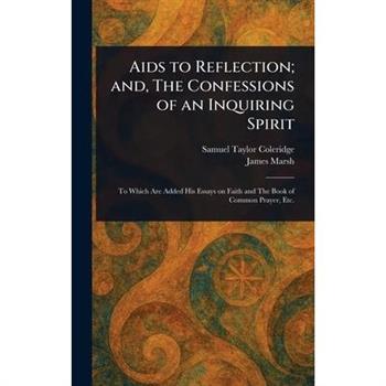 Aids to Reflection; and, The Confessions of an Inquiring Spirit
