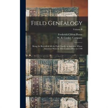 Field Genealogy; Being the Record of All the Field Family in America, Whose Ancestors Were in This Country Prior to 1700; Volume II