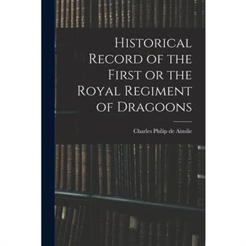 Historical Record of the First or the Royal Regiment of Dragoons
