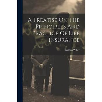 A Treatise On The Principles And Practice Of Life Insurance
