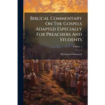 Biblical Commentary On The Gospels Adapted Especially For Preachers And Students