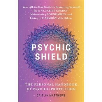 Psychic Shield: The Personal Handbook of Psychic Protection
